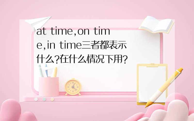 at time,on time,in time三者都表示什么?在什么情况下用?