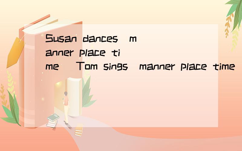 Susan dances(manner place time) Tom sings(manner place time) Kate swims(manner place time)ExampleHe like to play soccer.(place time)ExpandedHe like to play soccer on the playground every morning.