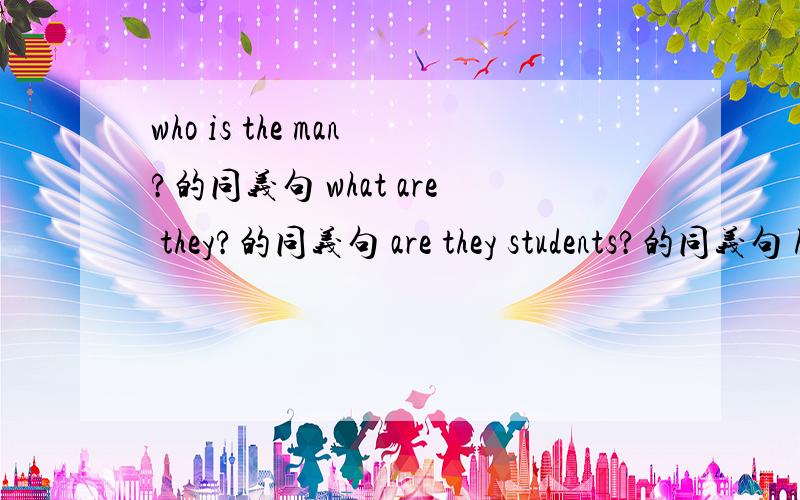 who is the man?的同义句 what are they?的同义句 are they students?的同义句 his Tom cousin he is 连词