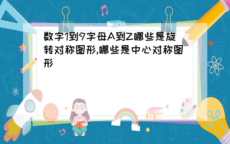 数字1到9字母A到Z哪些是旋转对称图形,哪些是中心对称图形