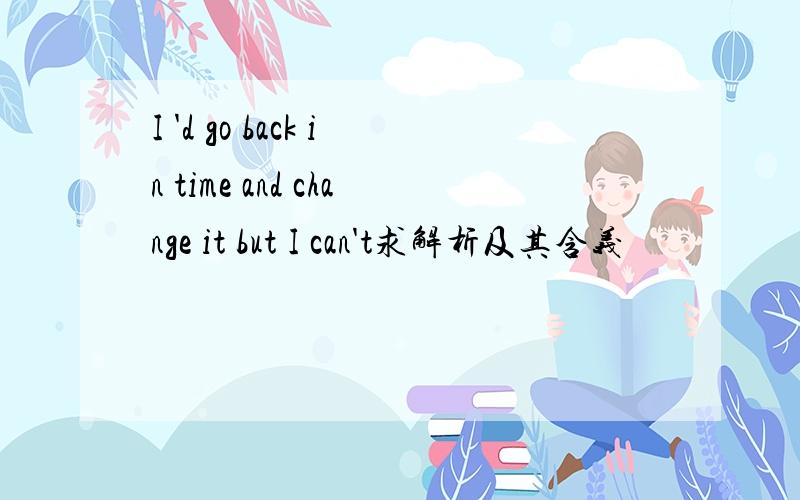 I 'd go back in time and change it but I can't求解析及其含义