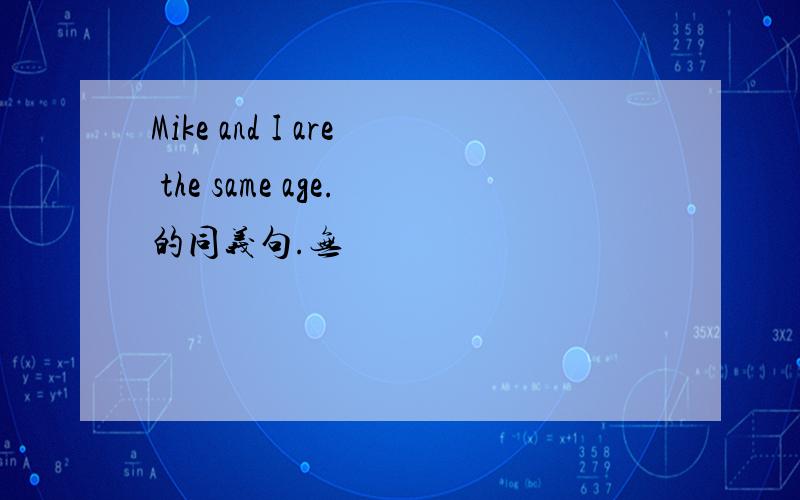 Mike and I are the same age.的同义句.无