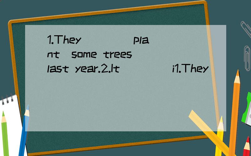 1.They ＿＿＿（plant）some trees last year.2.It ＿＿＿（i1.They ＿＿＿（plant）some trees last year.2.It ＿＿＿（is）Teacher's Day yesterday.3.I had a toothache.I＿＿＿（fell）sick yesterday.