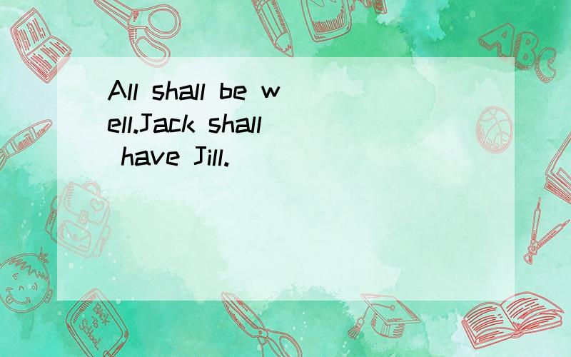 All shall be well.Jack shall have Jill.