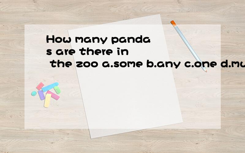 How many pandas are there in the zoo a.some b.any c.one d.much