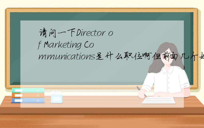 请问一下Director of Marketing Communications是什么职位啊但前面几个好像都不贴切啊