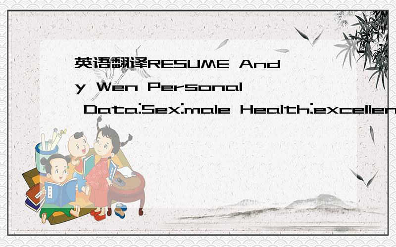 英语翻译RESUME Andy Wen Personal Data:Sex:male Health:excellent Height:170cm Date of birth:1982.7 TEL:134 2326 7840; E-MAIL:andywen2000@126.com ;Objectives目标职位:International Business Specialists or Manager,Overseas Sales or Manager,E-Comm