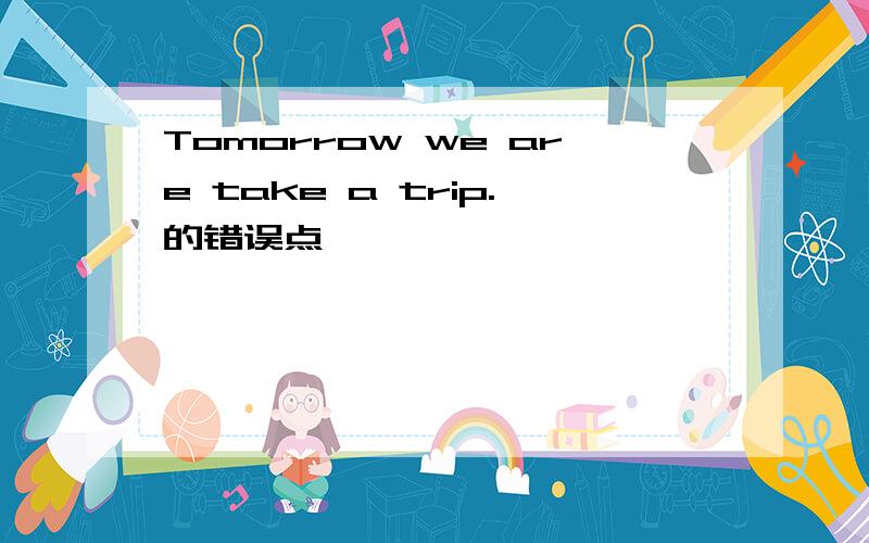 Tomorrow we are take a trip.的错误点