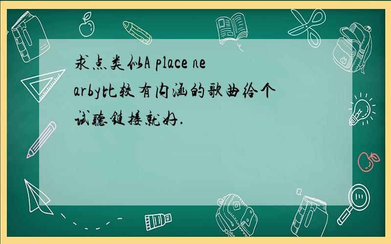 求点类似A place nearby比较有内涵的歌曲给个试听链接就好.