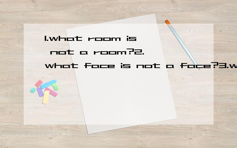 1.what room is not a room?2.what face is not a face?3.what ear is not a ear?what tree is not a tree