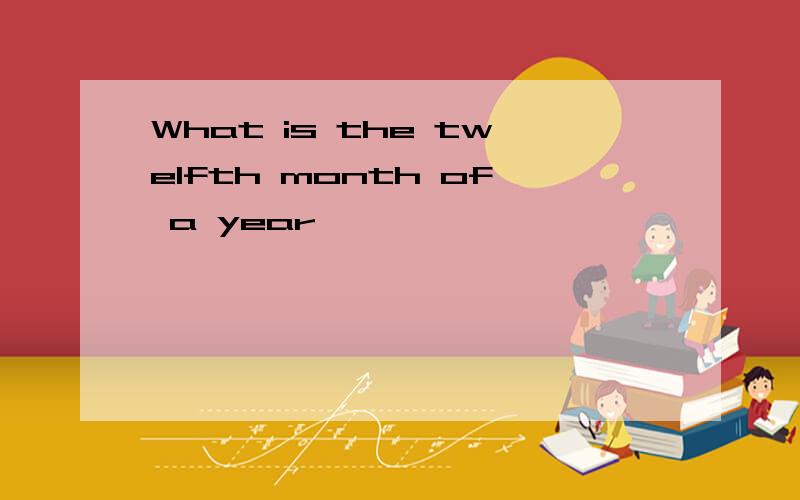 What is the twelfth month of a year