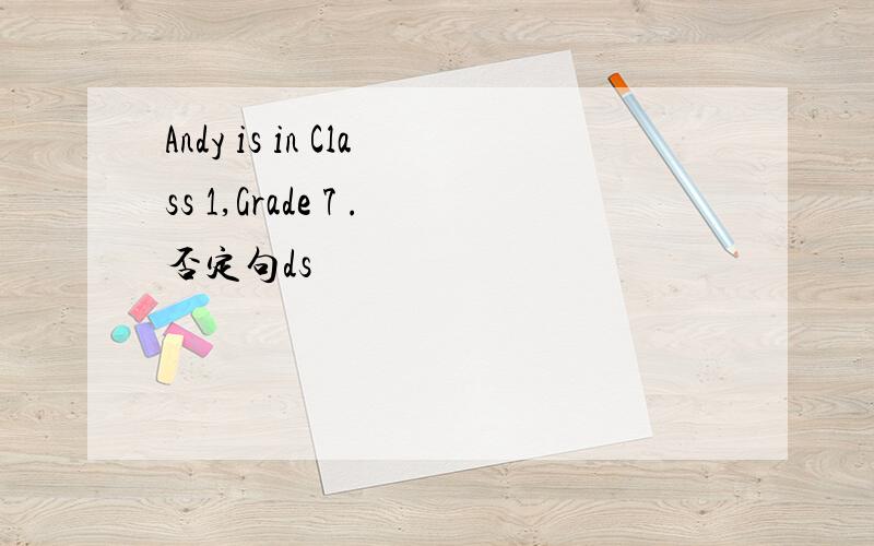 Andy is in Class 1,Grade 7 .否定句ds