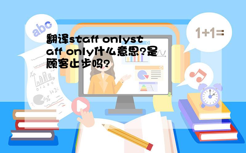 翻译staff onlystaff only什么意思?是顾客止步吗?