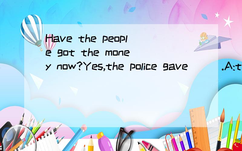 Have the people got the money now?Yes,the police gave___.A:them itB:it to themgive的用法不就是give sb sth和give sth to sb么那么A B有什么区别呢