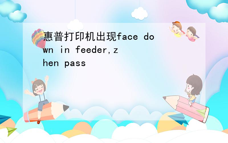 惠普打印机出现face down in feeder,zhen pass