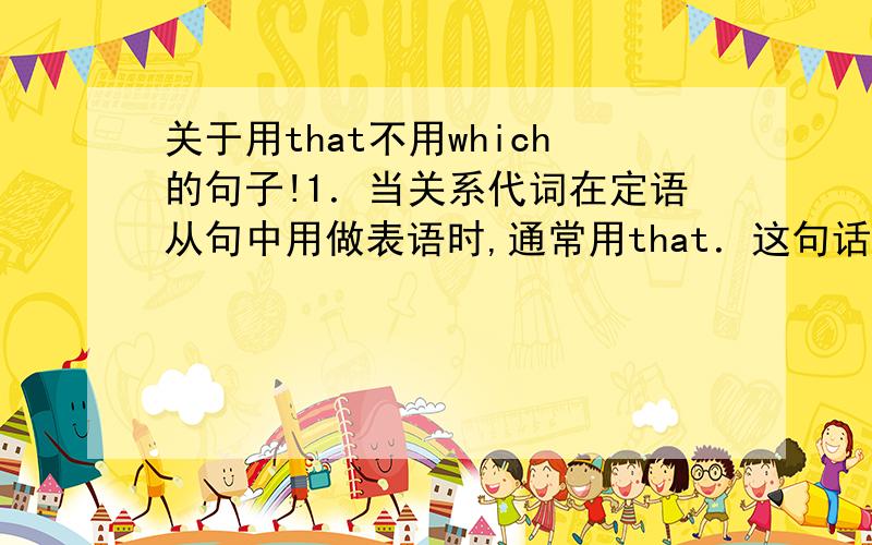 关于用that不用which的句子!1．当关系代词在定语从句中用做表语时,通常用that．这句话给的例子是 China is not the country (that) it was .2．当要避免重复时．Which is the course that we are to take