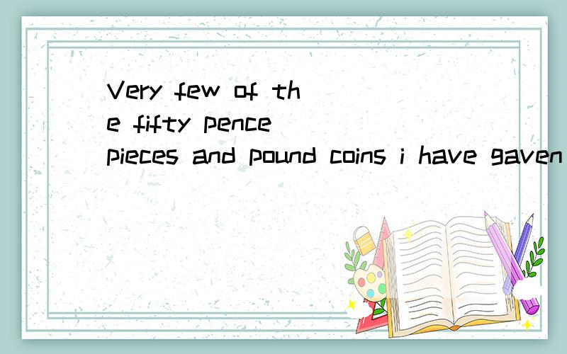 Very few of the fifty pence pieces and pound coins i have gaven him have found their way there.在这句话中 fifty pence pieces 表示50磅的硬币,pound coins 也表示硬币,为什么要重复啊?读起来太别扭了!