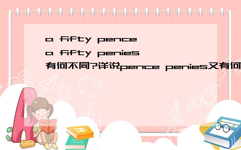 a fifty pence a fifty penies有何不同?详说pence penies又有何不同?