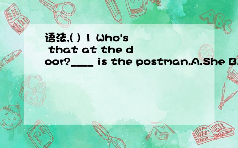 语法,( ) 1 Who's that at the door?____ is the postman.A.She B.This C.It D.He选C是固定用法吗