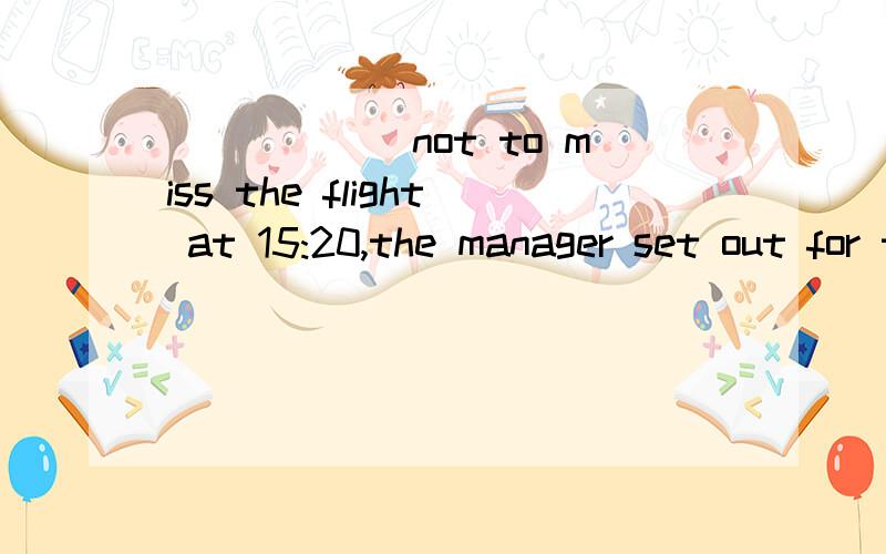 ______not to miss the flight at 15:20,the manager set out for the airport in a hurry.A.Reminding B.Reminded C.To remind D.Having reminded能告诉我为什么选B不选A A为什么不行?