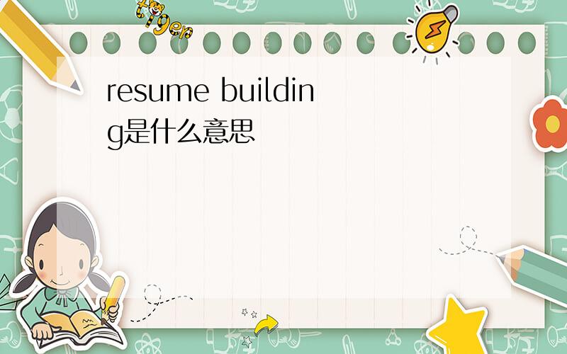 resume building是什么意思