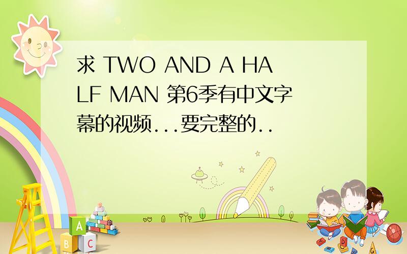 求 TWO AND A HALF MAN 第6季有中文字幕的视频...要完整的..