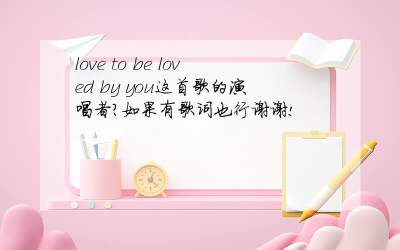 love to be loved by you这首歌的演唱者?如果有歌词也行谢谢!