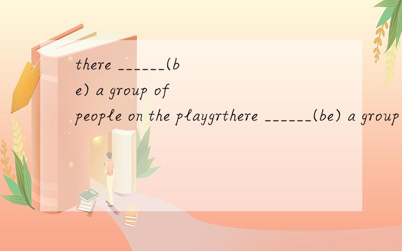 there ______(be) a group of people on the playgrthere ______(be) a group of people on the playground.