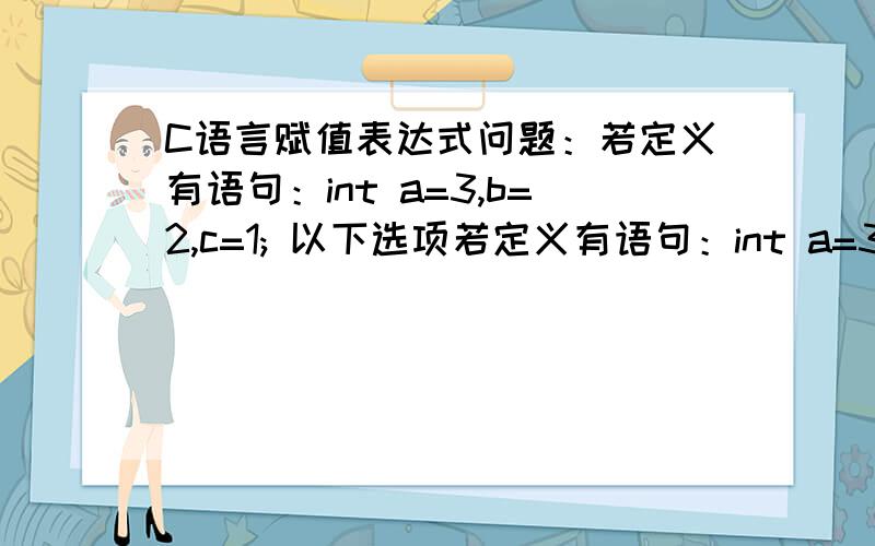 C语言赋值表达式问题：若定义有语句：int a=3,b=2,c=1; 以下选项若定义有语句：int a=3,b=2,c=1; 以下选项中错误表达式是（）a)a=(b=4)=3;b)a=(b=4)+c;c)a=b=c+1;d)1+(b=c=4);A为什么错?谭浩强书中（a=3*5）=4*3