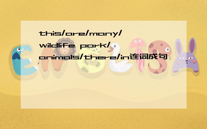 this/are/many/wildlife park/animals/there/in连词成句