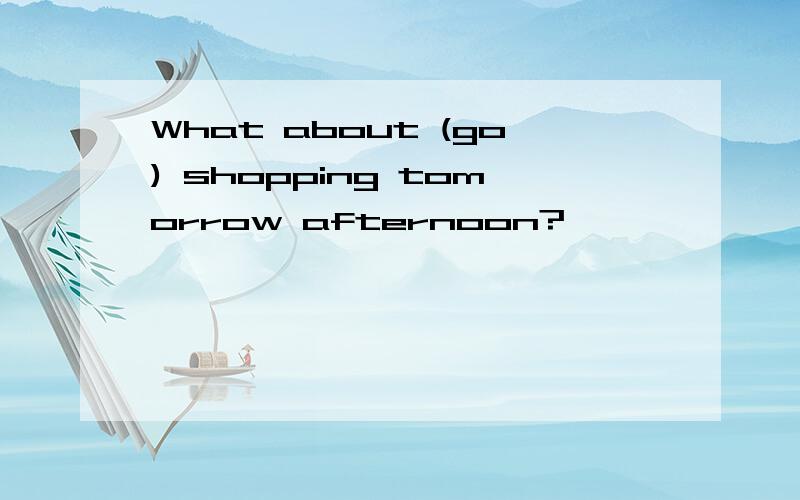 What about (go) shopping tomorrow afternoon?