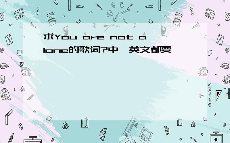 求You are not alone的歌词?中、英文都要,