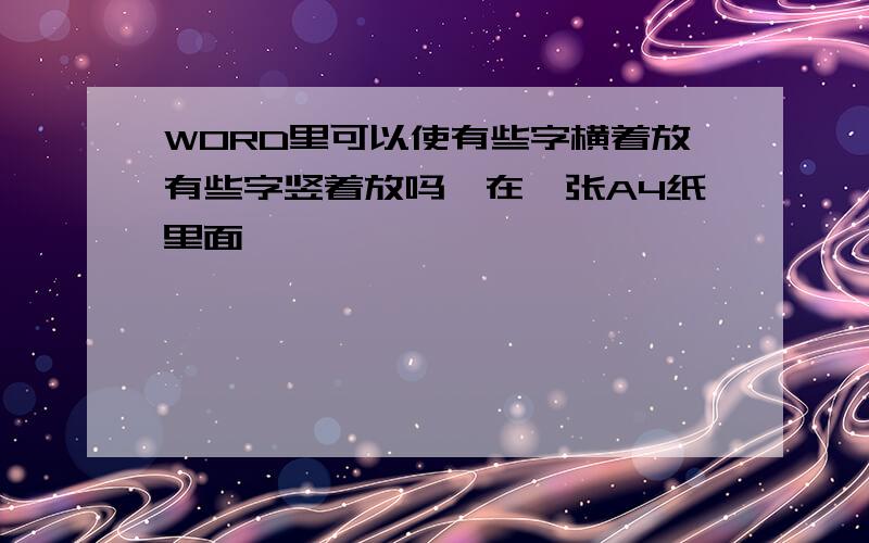 WORD里可以使有些字横着放有些字竖着放吗,在一张A4纸里面,