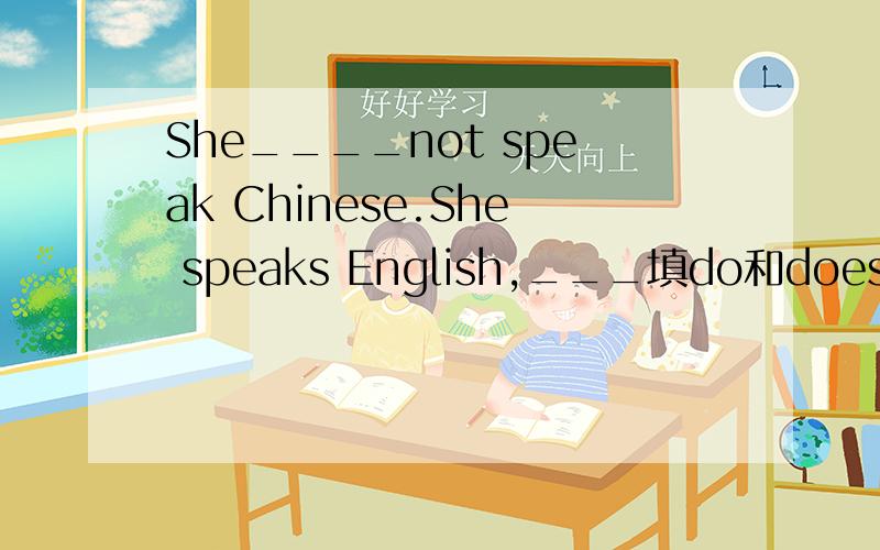 She____not speak Chinese.She speaks English,___填do和does急