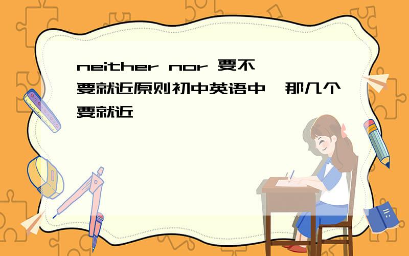 neither nor 要不要就近原则初中英语中,那几个要就近