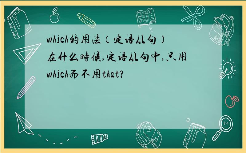 which的用法（定语从句）在什么时候,定语从句中,只用which而不用that?