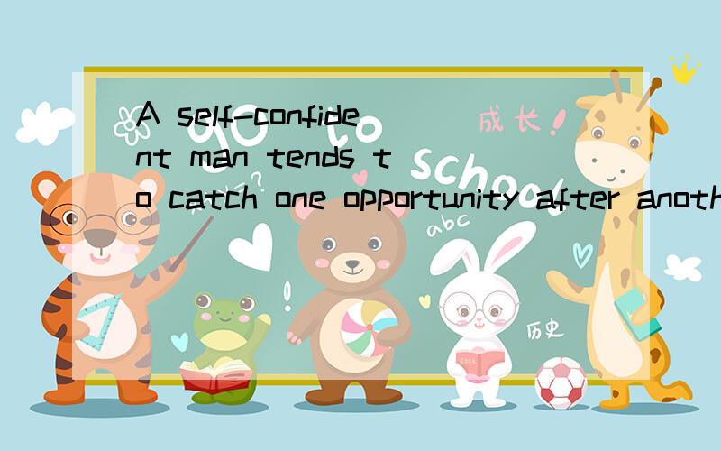 A self-confident man tends to catch one opportunity after another,which may at last lead him to success.which引导定语从句,在词句中的先行词是前面一个整个句子,还是opportunity?