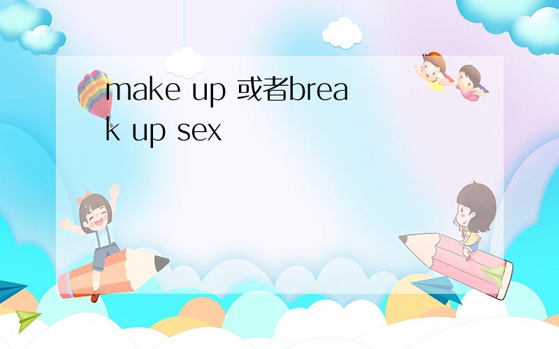 make up 或者break up sex