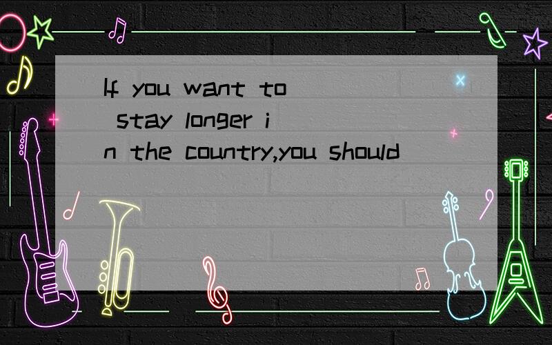 If you want to stay longer in the country,you should ______ your visa.a、expand b、respond c、extend d、increase