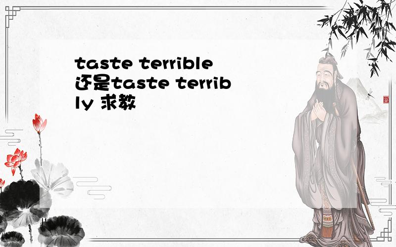 taste terrible还是taste terribly 求教