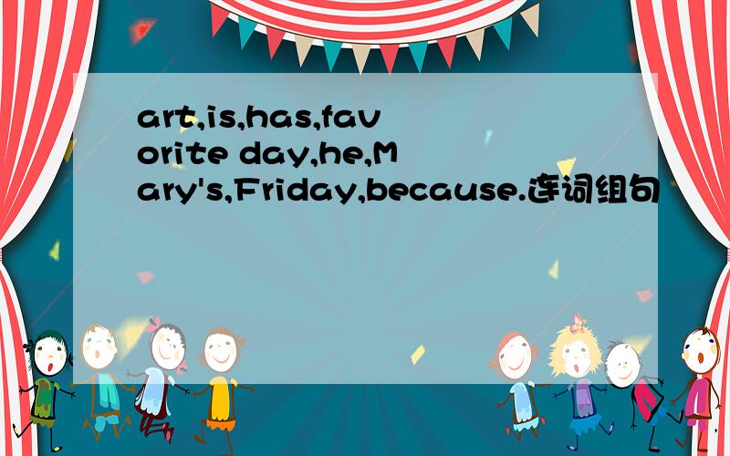 art,is,has,favorite day,he,Mary's,Friday,because.连词组句