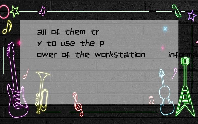 all of them try to use the power of the workstation( )informationgs in a more effective way.A,presentingB,presentedC,being presented答案是什么  为什么第四个答案是d. to present