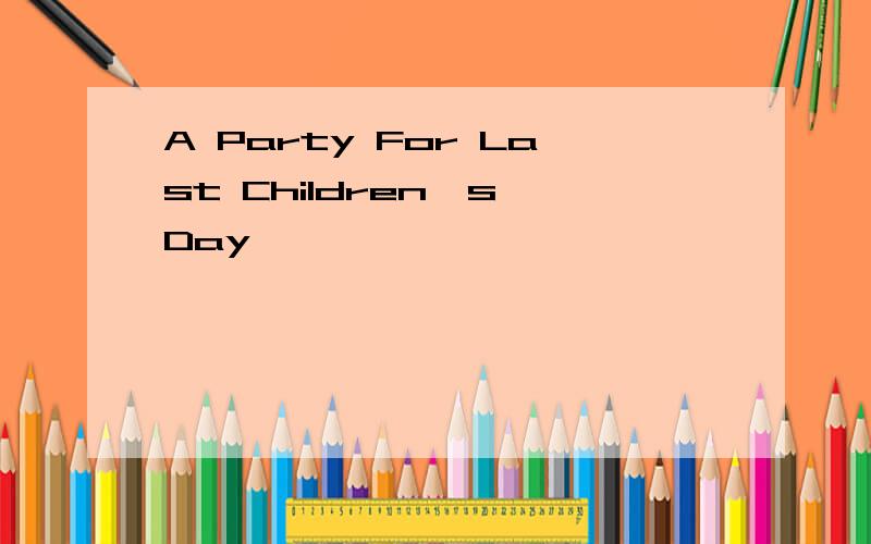 A Party For Last Children`s Day