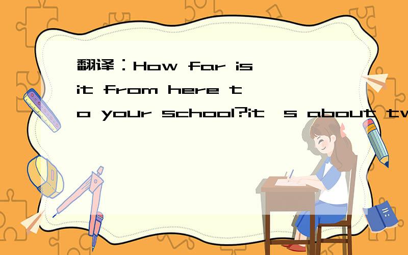 翻译：How far is it from here to your school?it's about twenty minutes'walk