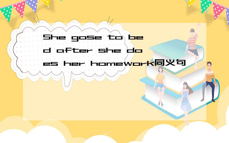 She gose to bed after she does her homework同义句