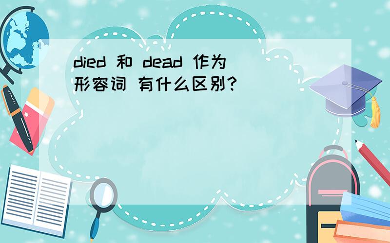 died 和 dead 作为形容词 有什么区别?