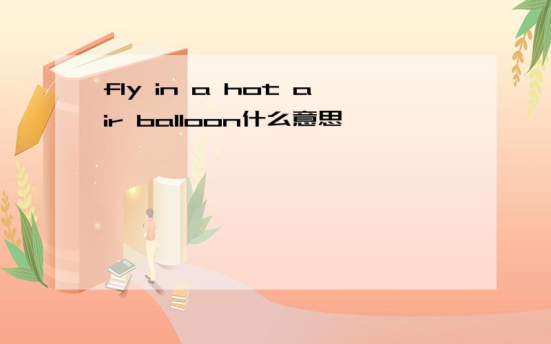 fly in a hot air balloon什么意思