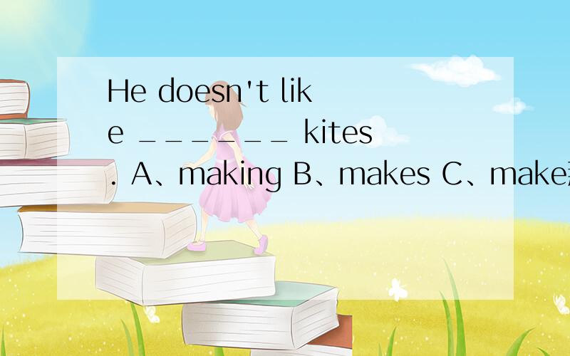 He doesn't like ______ kites. A、making B、makes C、make那里有一个否定词“doesn't”,但是我好像听到老师在课堂上讲：否定词后面不能加任何形式.虽然有一词“like”,为什么要加动词的ing形式呢?