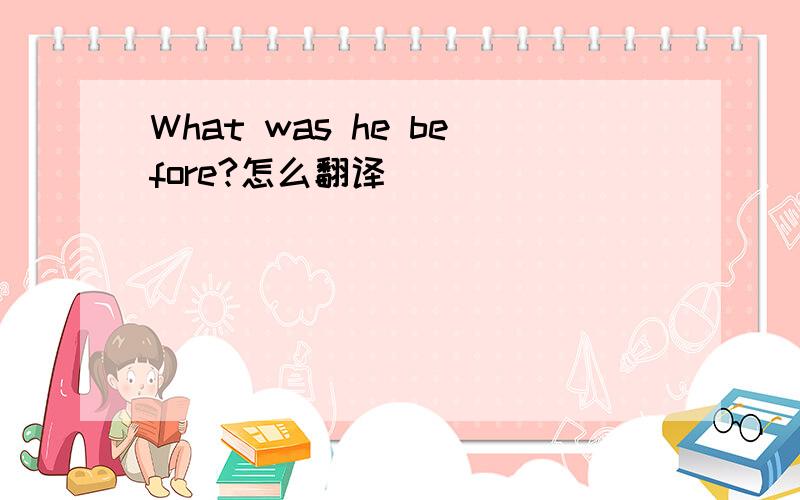 What was he before?怎么翻译