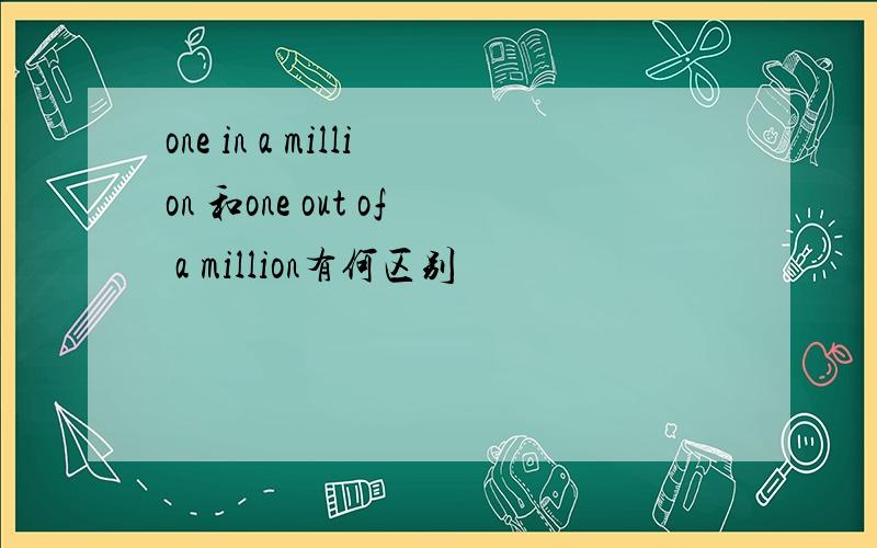 one in a million 和one out of a million有何区别